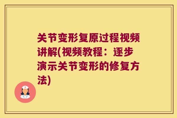 关节变形复原过程视频讲解(视频教程:逐步演示关节变形的修复方法)