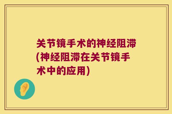 关节镜手术的神经阻滞(神经阻滞在关节镜手术中的应用)
