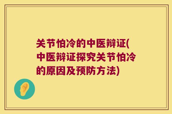关节怕冷的中医辩证(中医辩证探究关节怕冷的原因及预防方法)