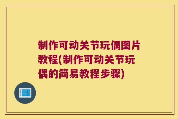制作可动关节玩偶图片教程(制作可动关节玩偶的简易教程步骤)