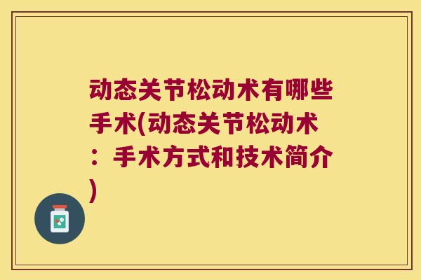 动态关节松动术有哪些手术(动态关节松动术:手术方式和技术简介)