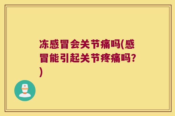 冻感冒会关节痛吗(感冒能引起关节疼痛吗?)