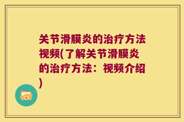关节滑膜炎的治疗方法视频(了解关节滑膜炎的治疗方法:视频介绍)