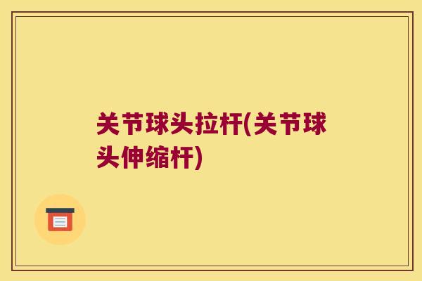 关节球头拉杆(关节球头伸缩杆)
