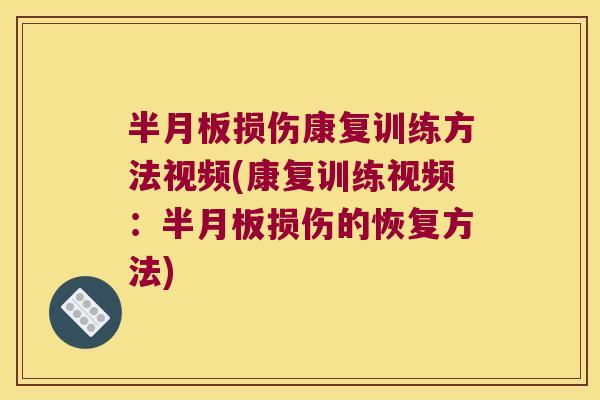 半月板损伤康复训练方法视频(康复训练视频:半月板损伤的恢复方法)