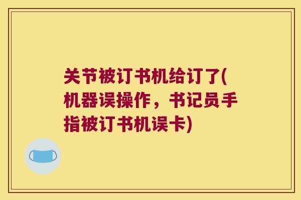 关节被订书机给订了(机器误操作,书记员手指被订书机误卡)