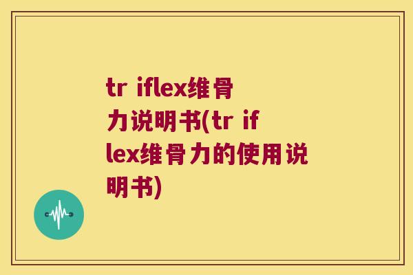tr iflex维骨力说明书(tr iflex维骨力的使用说明书)