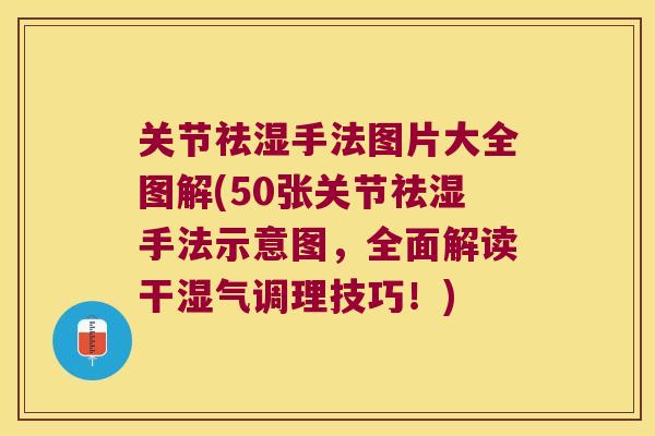 关节祛湿手法图片大全图解(50张关节祛湿手法示意图,全面解读干湿气调理技巧!)