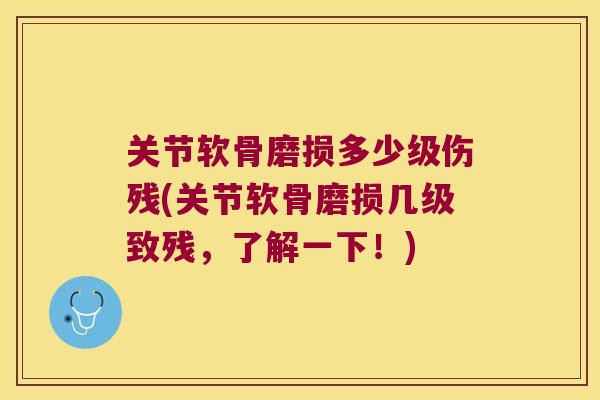 关节软骨磨损多少级伤残(关节软骨磨损几级致残,了解一下!)