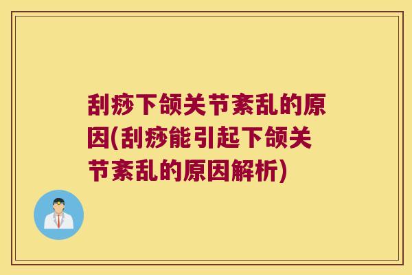 刮痧下颌关节紊乱的原因(刮痧能引起下颌关节紊乱的原因解析)
