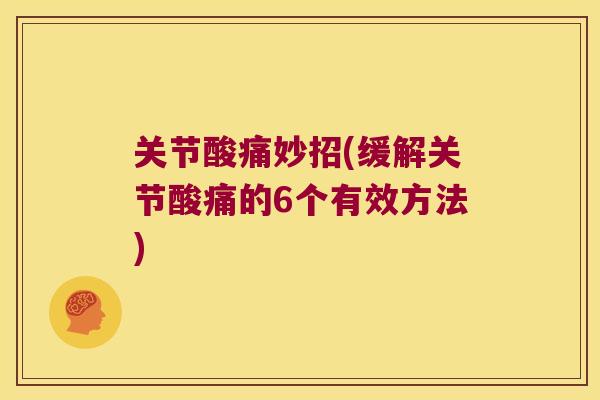 关节酸痛妙招(缓解关节酸痛的6个有效方法)