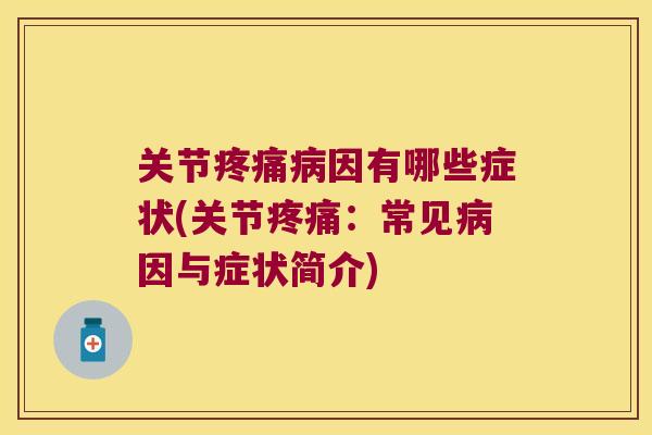 关节疼痛病因有哪些症状(关节疼痛:常见病因与症状简介)