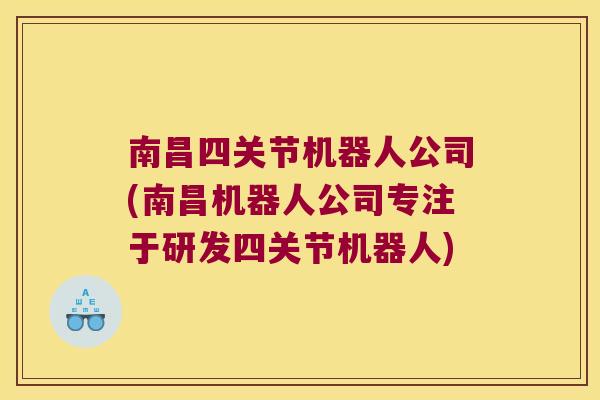 南昌四关节机器人公司(南昌机器人公司专注于研发四关节机器人)