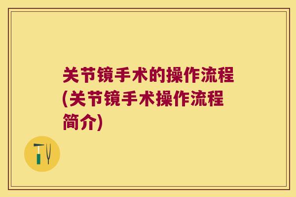 关节镜手术的操作流程(关节镜手术操作流程简介)