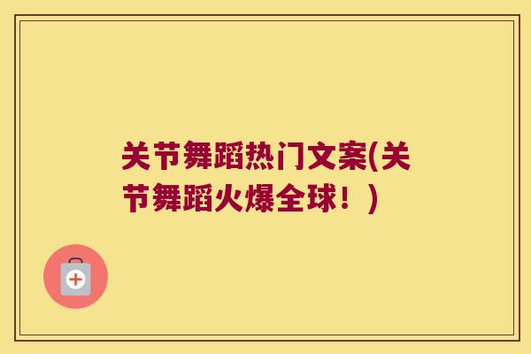 关节舞蹈热门文案(关节舞蹈火爆全球!)