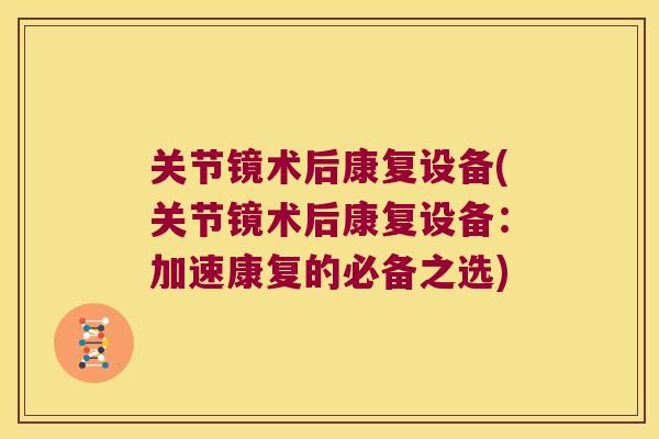 关节镜术后康复设备(关节镜术后康复设备:加速康复的必备之选)