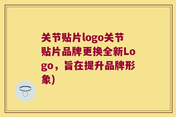 关节贴片logo关节贴片品牌更换全新Logo，旨在提升品牌形象)