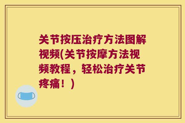 关节按压治疗方法图解视频(关节按摩方法视频教程,轻松治疗关节疼痛!)