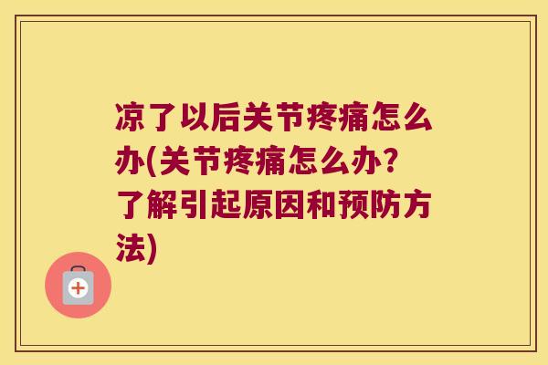 凉了以后关节疼痛怎么办(关节疼痛怎么办？了解引起原因和预防方法)