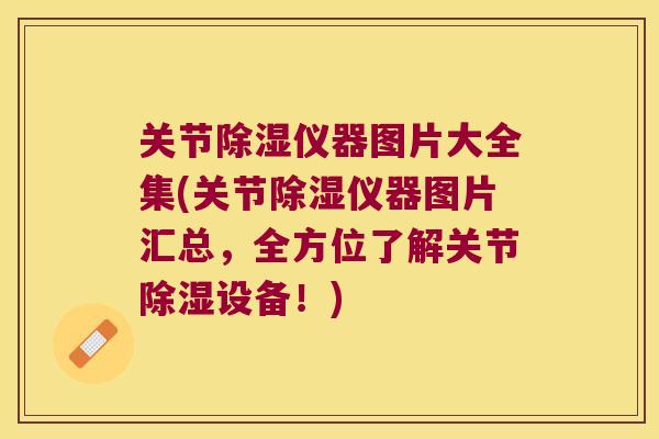 关节除湿仪器图片大全集(关节除湿仪器图片汇总,全方位了解关节除湿设备!)