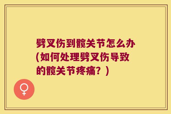劈叉伤到髋关节怎么办(如何处理劈叉伤导致的髋关节疼痛?)