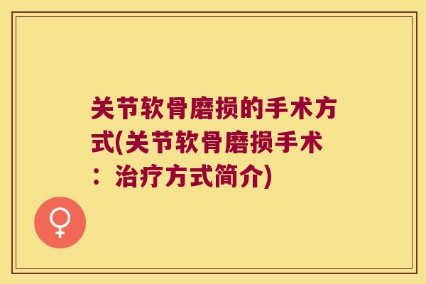 关节软骨磨损的手术方式(关节软骨磨损手术:治疗方式简介)