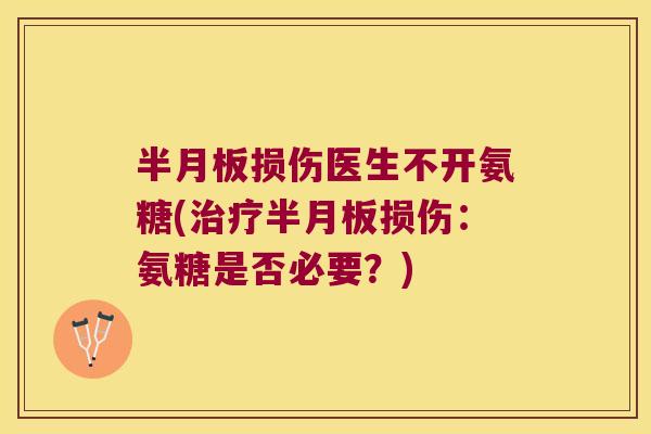 半月板损伤医生不开氨糖(治疗半月板损伤:氨糖是否必要?)
