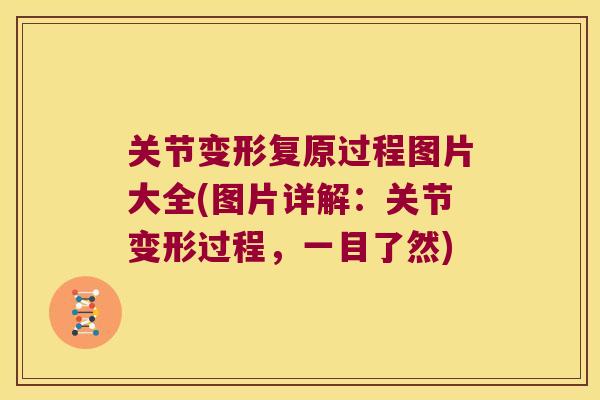 关节变形复原过程图片大全(图片详解:关节变形过程,一目了然)