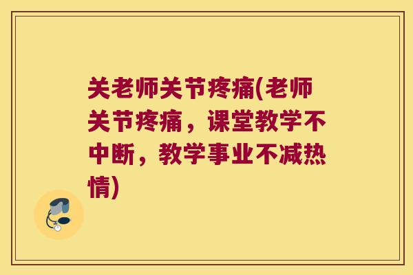 关老师关节疼痛(老师关节疼痛,课堂教学不中断,教学事业不减热情)