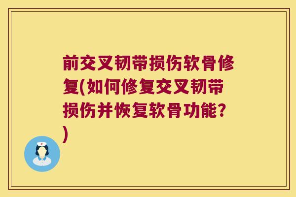 前交叉韧带损伤软骨修复(如何修复交叉韧带损伤并恢复软骨功能?)
