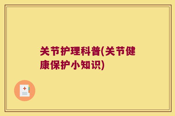 关节护理科普(关节健康保护小知识)