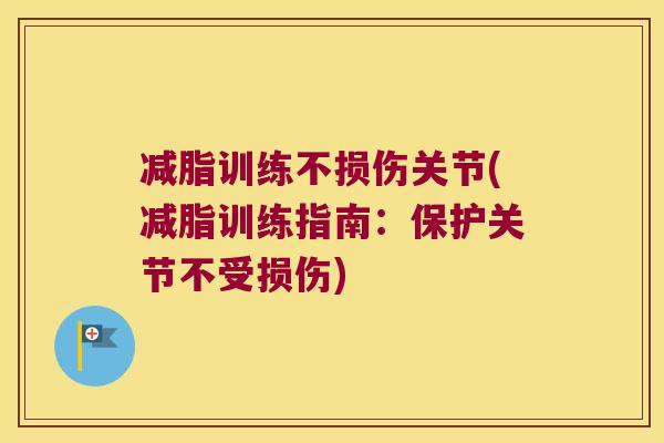 减脂训练不损伤关节(减脂训练指南:保护关节不受损伤)