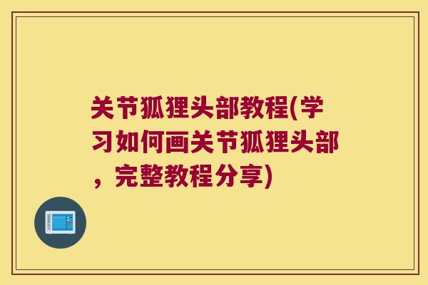 关节狐狸头部教程(学习如何画关节狐狸头部,完整教程分享)