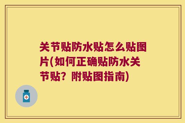 关节贴防水贴怎么贴图片(如何正确贴防水关节贴？附贴图指南)