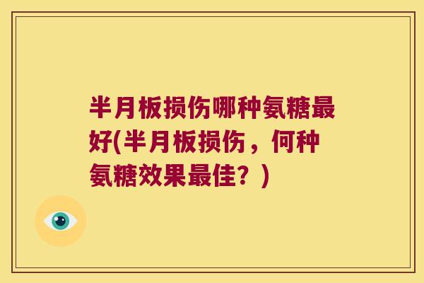 半月板损伤哪种氨糖最好(半月板损伤,何种氨糖效果最佳?)