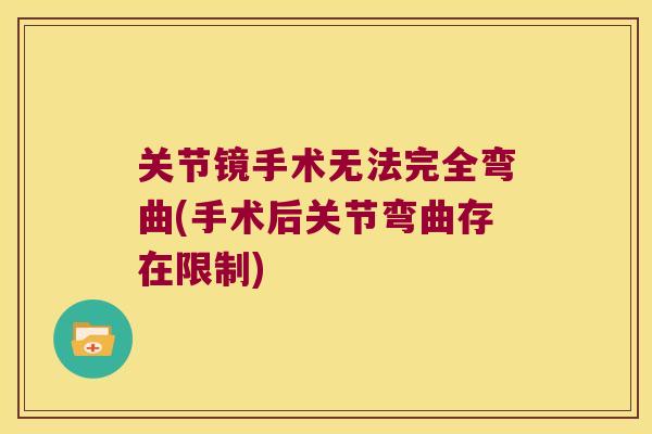 关节镜手术无法完全弯曲(手术后关节弯曲存在限制)