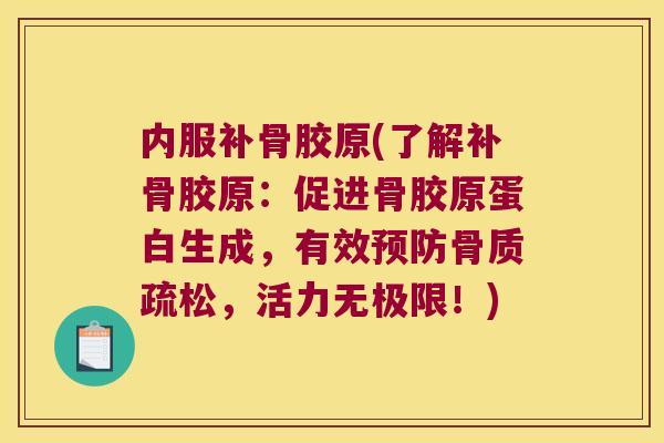 内服补骨胶原(了解补骨胶原:促进骨胶原蛋白生成,有效预防骨质疏松,活力无极限!)