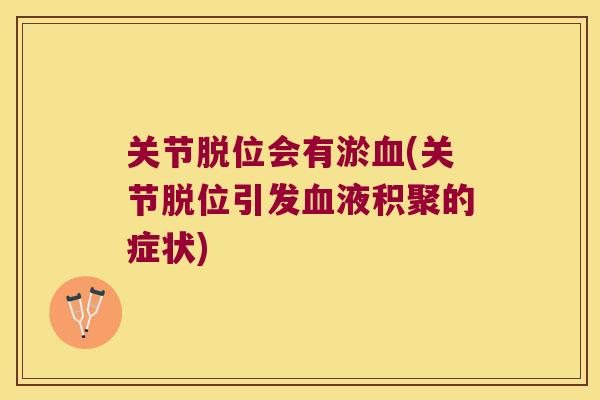 关节脱位会有淤血(关节脱位引发血液积聚的症状)