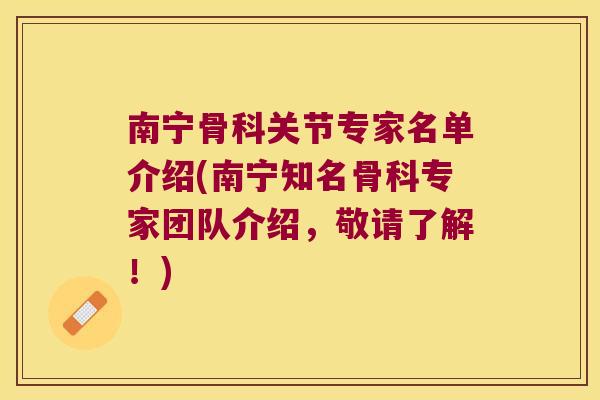 南宁骨科关节专家名单介绍(南宁知名骨科专家团队介绍,敬请了解!)