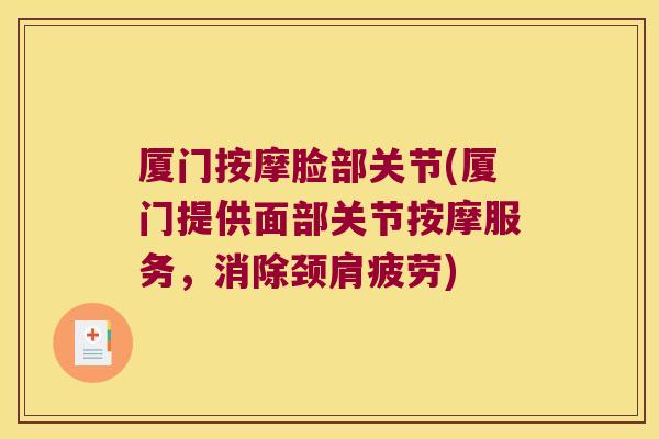 厦门按摩脸部关节(厦门提供面部关节按摩服务,消除颈肩疲劳)