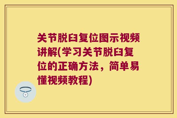 关节脱臼复位图示视频讲解(学习关节脱臼复位的正确方法,简单易懂视频教程)