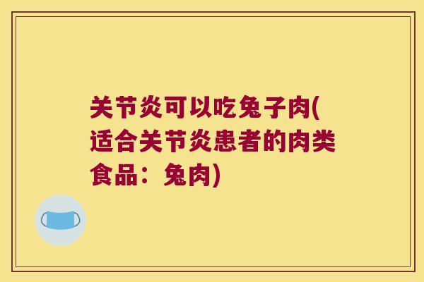 关节炎可以吃兔子肉(适合关节炎患者的肉类食品：兔肉)