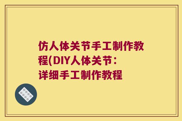 仿人体关节手工制作教程(DIY人体关节:详细手工制作教程 仿人体关节手工制作教程(DIY人体关节:详细手工制作教程