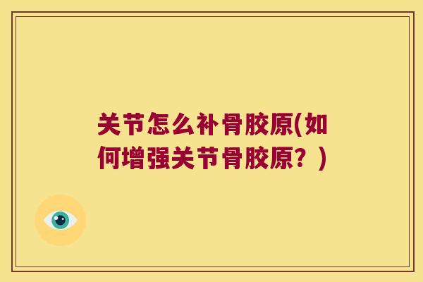关节怎么补骨胶原(如何增强关节骨胶原?)
