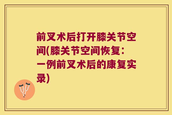 前叉术后打开膝关节空间(膝关节空间恢复:一例前叉术后的康复实录)