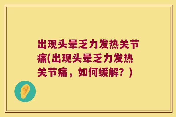 出现头晕乏力发热关节痛(出现头晕乏力发热关节痛,如何缓解?)