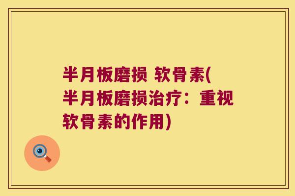 半月板磨损 软骨素(半月板磨损治疗:重视软骨素的作用)