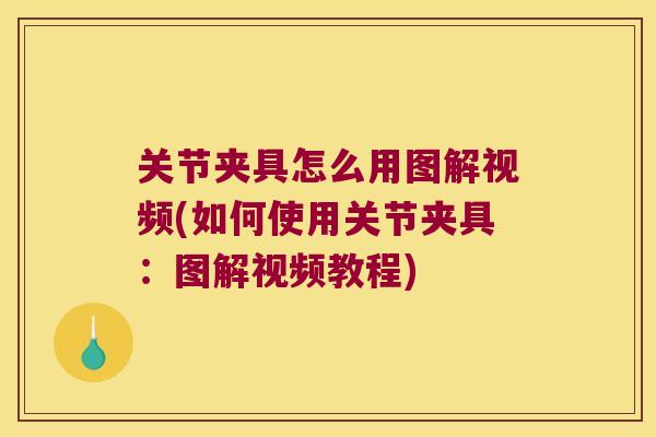 关节夹具怎么用图解视频(如何使用关节夹具:图解视频教程)