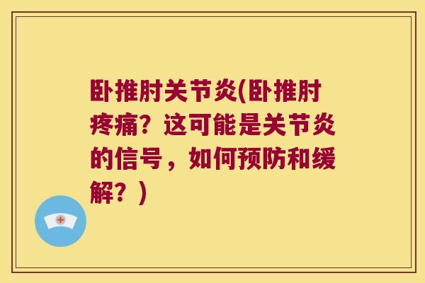 卧推肘关节炎(卧推肘疼痛?这可能是关节炎的信号,如何预防和缓解?)