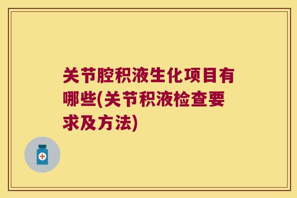 关节腔积液生化项目有哪些(关节积液检查要求及方法)